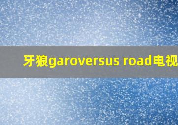 牙狼garoversus road电视剧